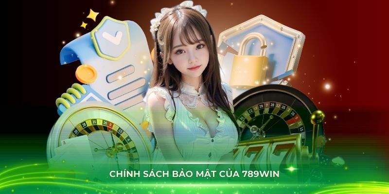 Chính sách bảo mật 789Win cam kết uy tín