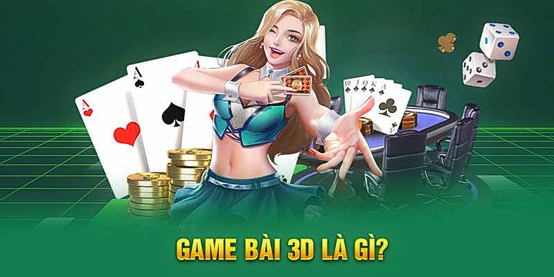 Các game bài 3D được nổi bật